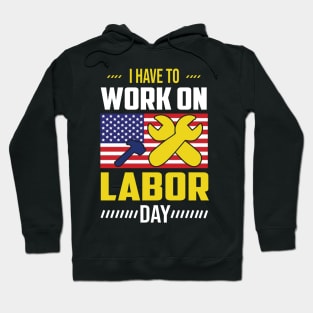 I Have To Work On Labor Day American Flag Hoodie